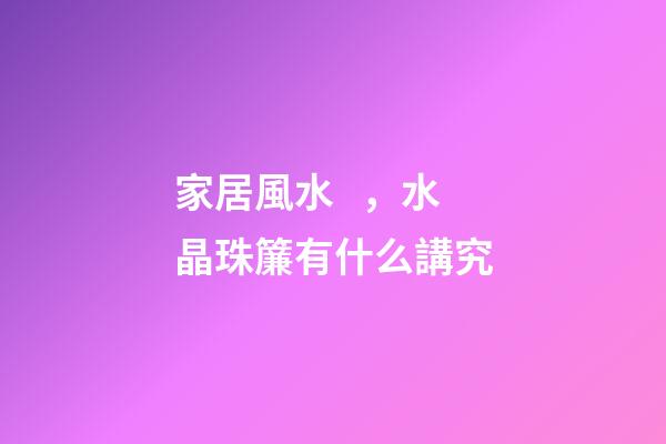家居風水，水晶珠簾有什么講究
